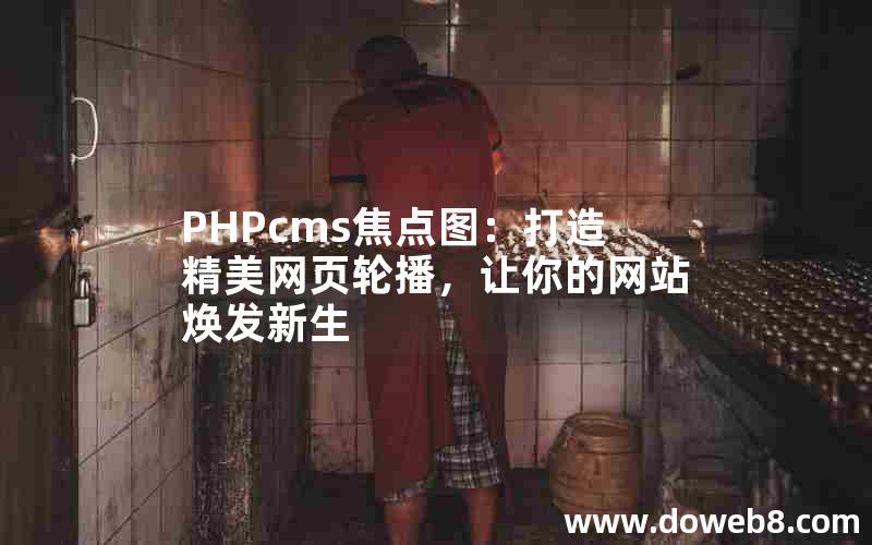 PHPcms焦点图：打造精美网页轮播，让你的网站焕发新生