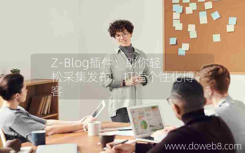 Z-Blog插件：助你轻松采集发布，打造个性化博客