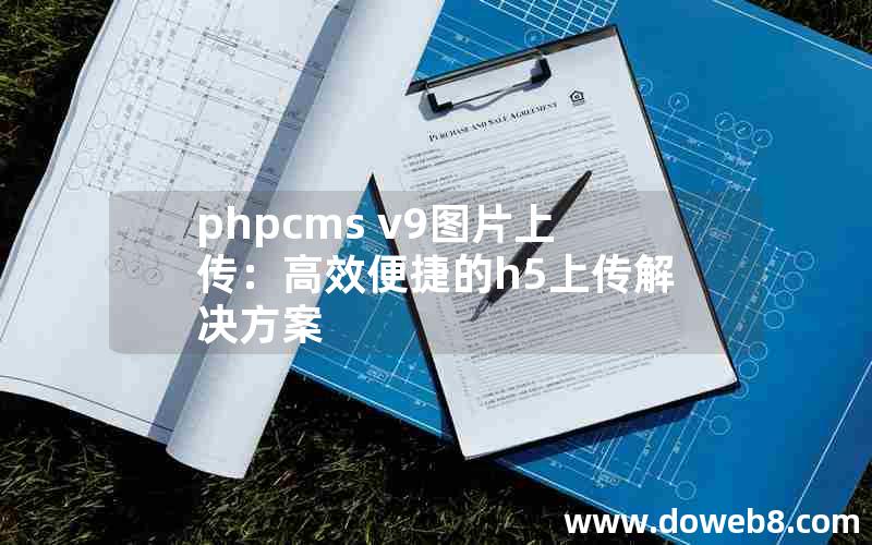 phpcms v9图片上传：高效便捷的h5上传解决方案