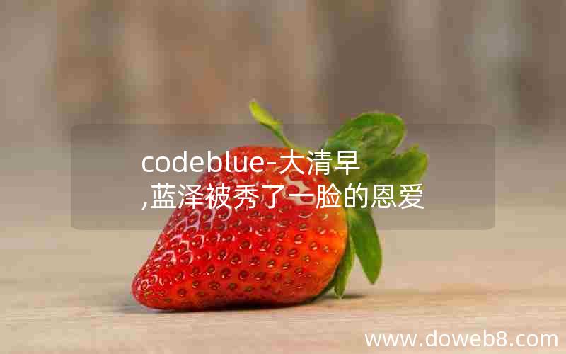 codeblue-大清早,蓝泽被秀了一脸的恩爱