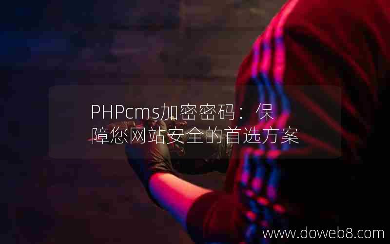 PHPcms加密密码：保障您网站安全的首选方案