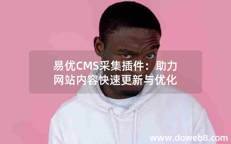 易优CMS采集插件：助力网站内容快速更新与优化