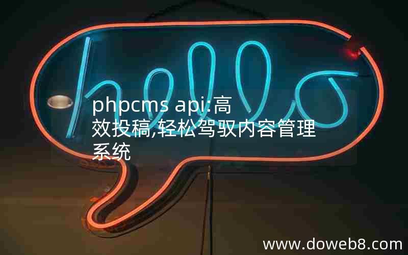 phpcms api:高效投稿,轻松驾驭内容管理系统