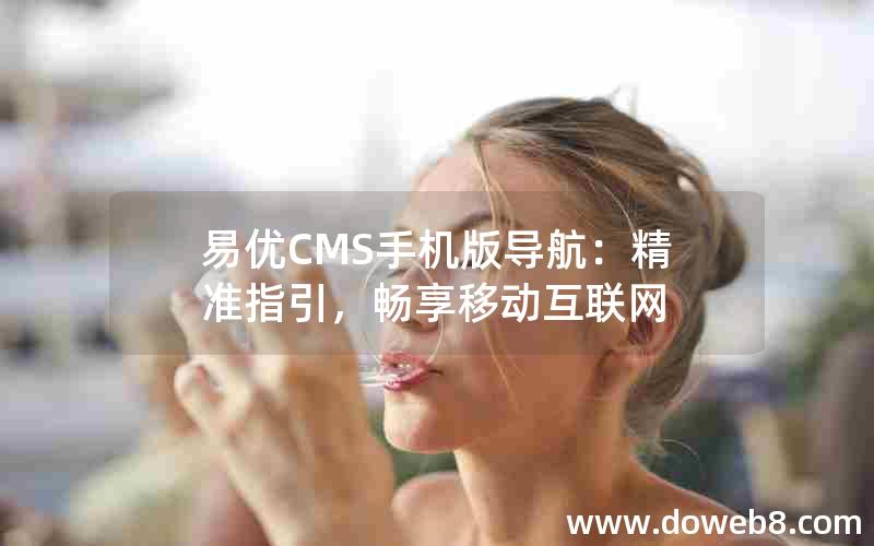 易优CMS手机版导航：精准指引，畅享移动互联网