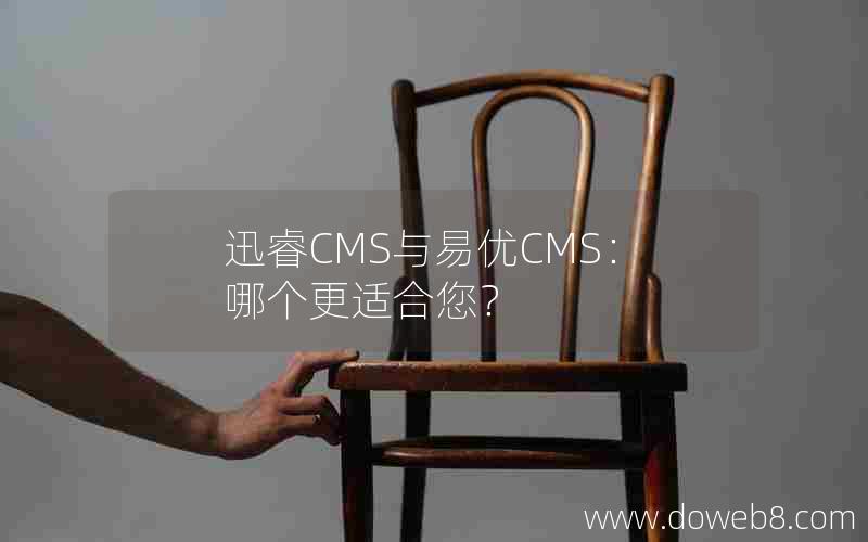 迅睿CMS与易优CMS：哪个更适合您？