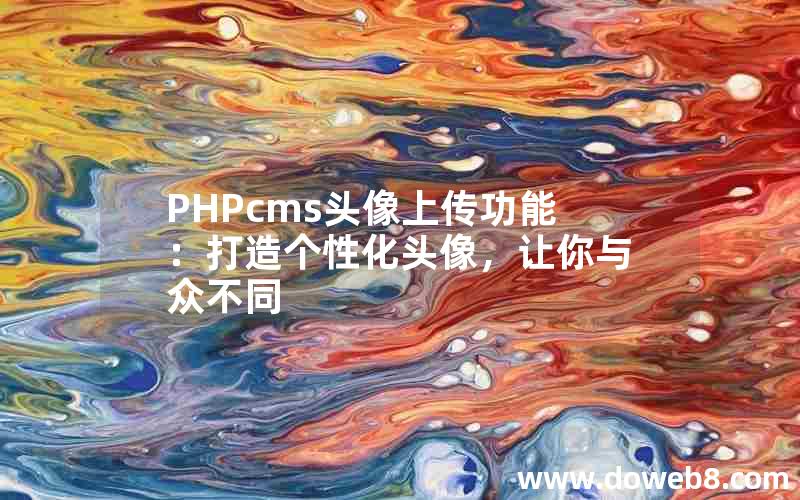 PHPcms头像上传功能：打造个性化头像，让你与众不同