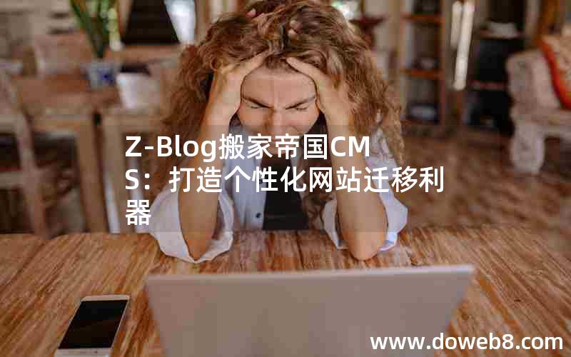 Z-Blog搬家帝国CMS：打造个性化网站迁移利器