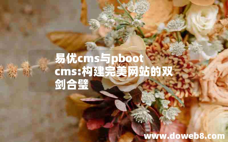 易优cms与pboot cms:构建完美网站的双剑合璧