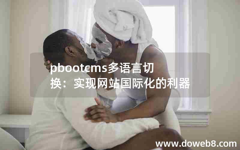 pbootcms多语言切换：实现网站国际化的利器