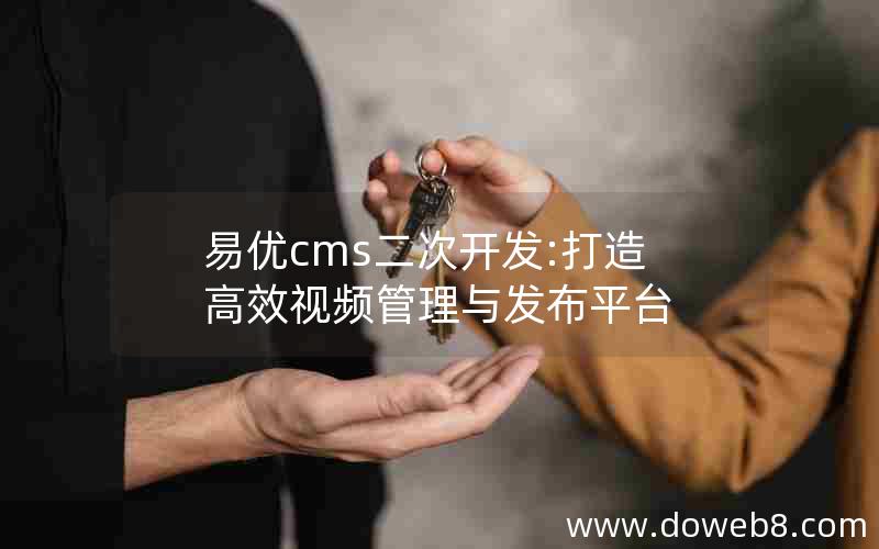 易优cms二次开发:打造高效视频管理与发布平台