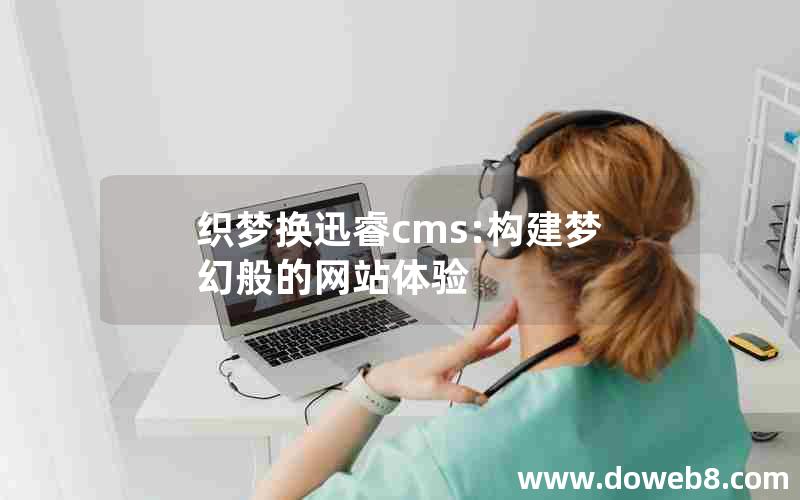 织梦换迅睿cms:构建梦幻般的网站体验