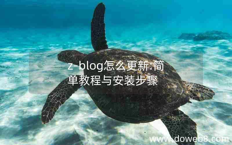 z-blog怎么更新:简单教程与安装步骤