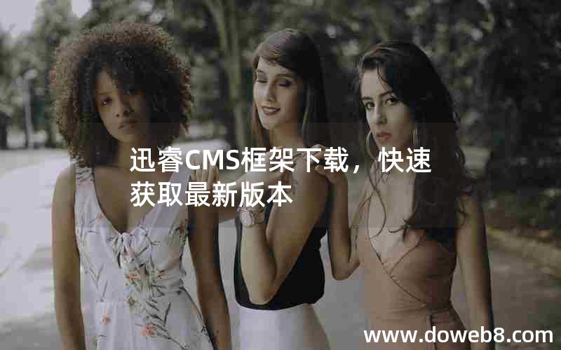 迅睿CMS框架下载，快速获取最新版本