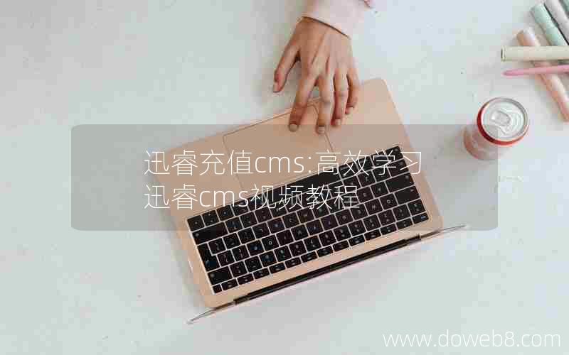 迅睿充值cms:高效学习迅睿cms视频教程