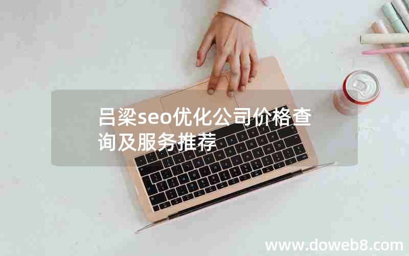 吕梁seo优化公司价格查询及服务推荐