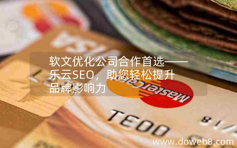 软文优化公司合作首选——乐云SEO，助您轻松提升品牌影响力