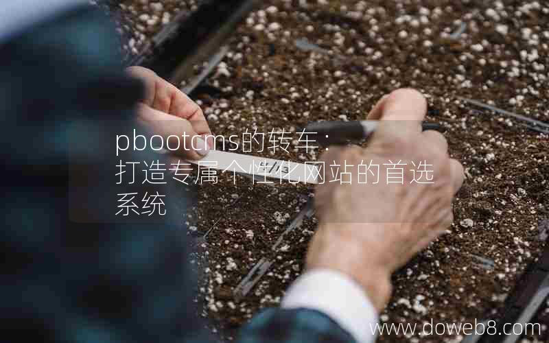 pbootcms的转车：打造专属个性化网站的首选系统