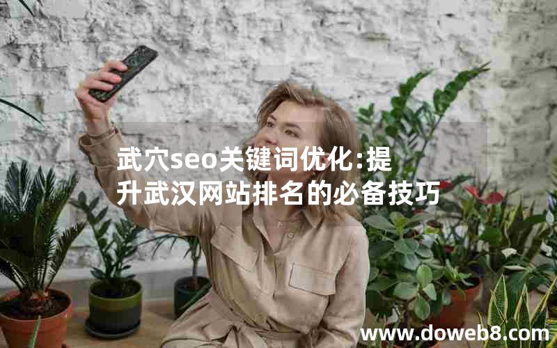 武穴seo关键词优化:提升武汉网站排名的必备技巧