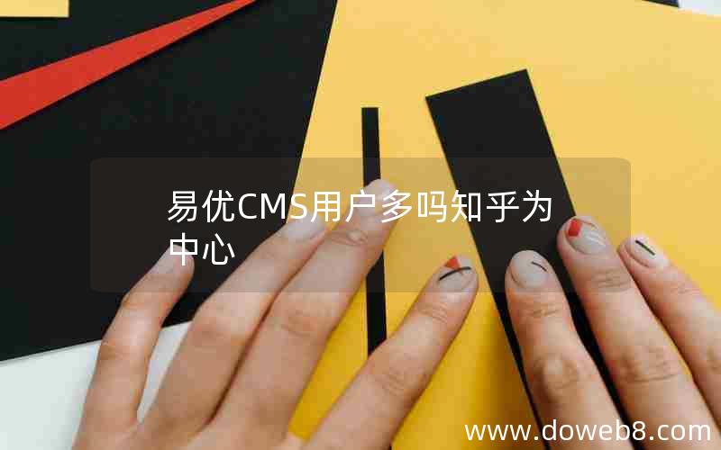 易优CMS用户多吗知乎为中心