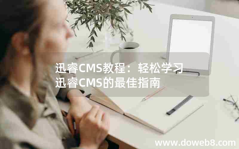 迅睿CMS教程：轻松学习迅睿CMS的最佳指南