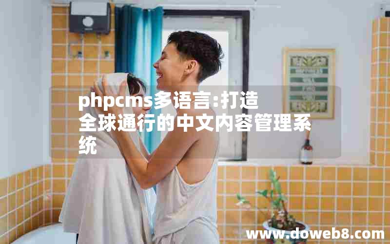 phpcms多语言:打造全球通行的中文内容管理系统