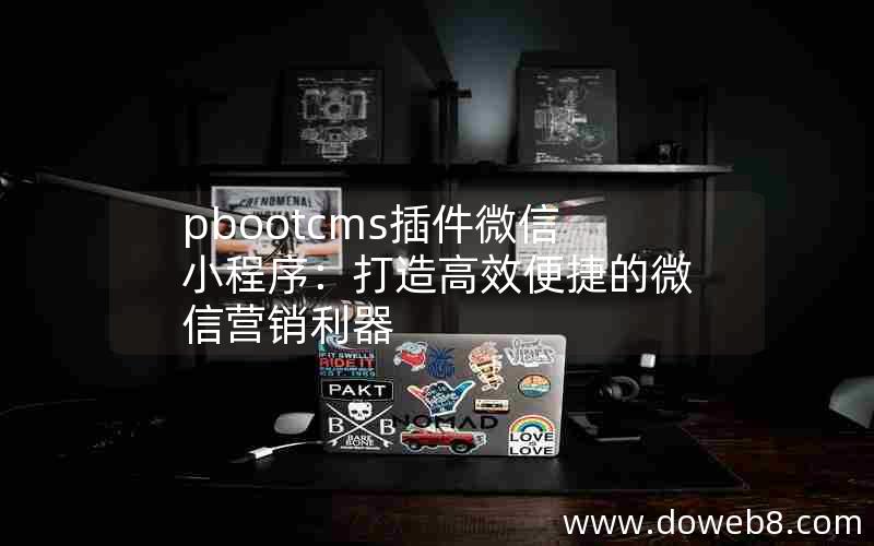 pbootcms插件微信小程序：打造高效便捷的微信营销利器