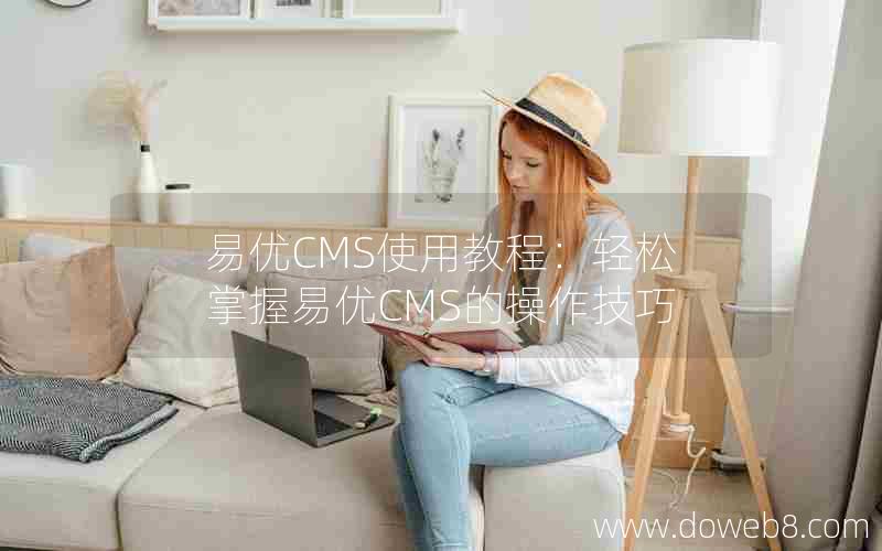 易优CMS使用教程：轻松掌握易优CMS的操作技巧