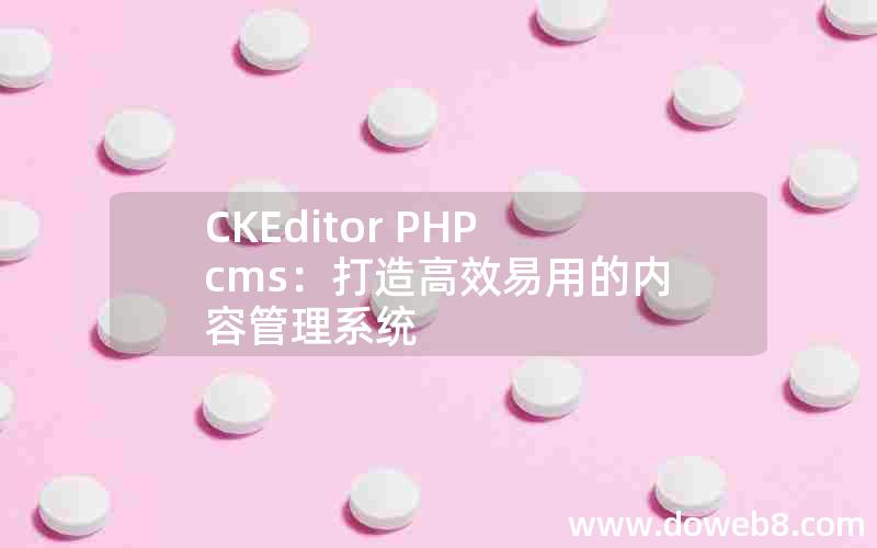 CKEditor PHPcms：打造高效易用的内容管理系统