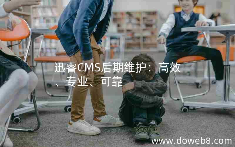 迅睿CMS后期维护：高效、专业、可靠