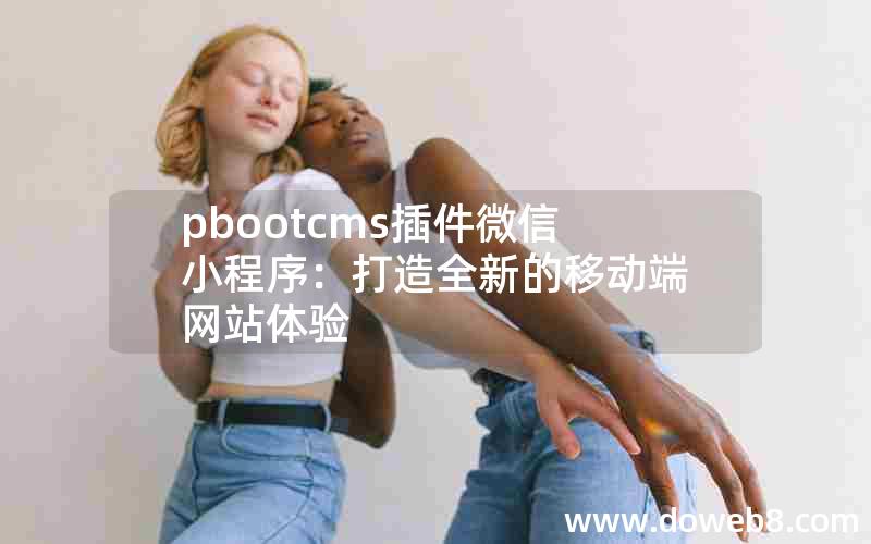 pbootcms插件微信小程序：打造全新的移动端网站体验