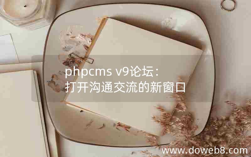 phpcms v9论坛：打开沟通交流的新窗口