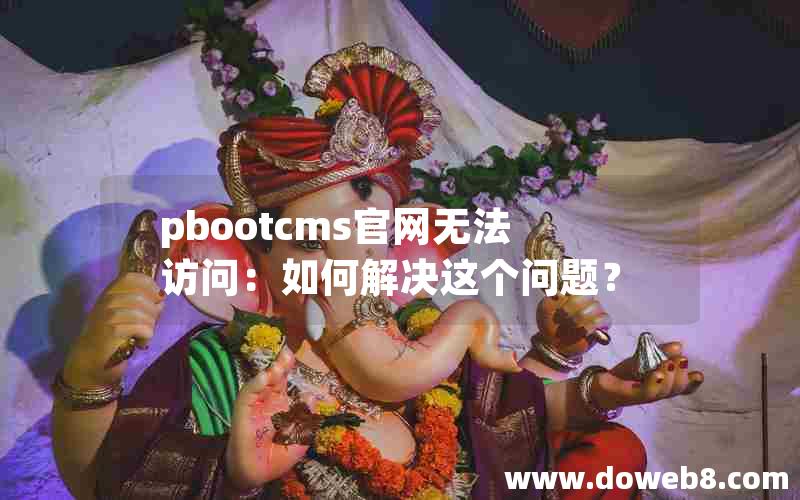 pbootcms官网无法访问：如何解决这个问题？