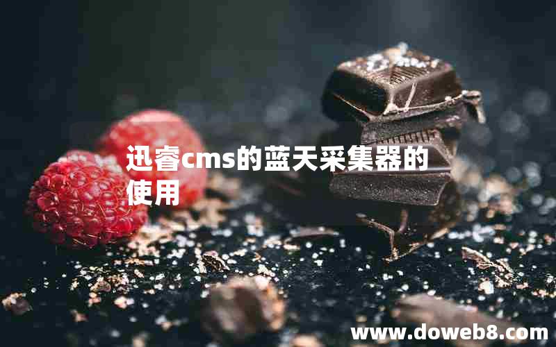 迅睿cms的蓝天采集器的使用