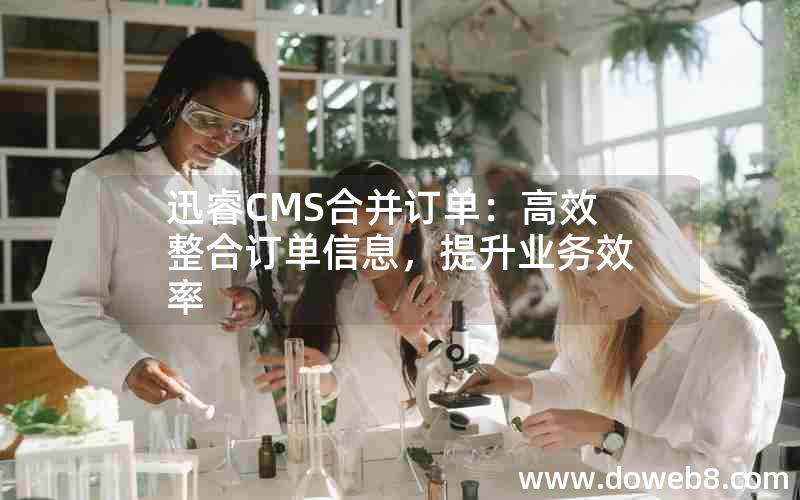 迅睿CMS合并订单：高效整合订单信息，提升业务效率