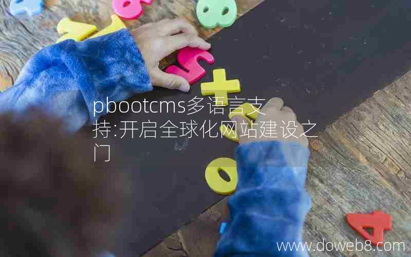 pbootcms多语言支持:开启全球化网站建设之门