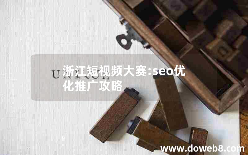 浙江短视频大赛:seo优化推广攻略