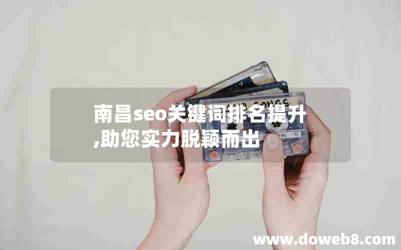 南昌seo关键词排名提升,助您实力脱颖而出