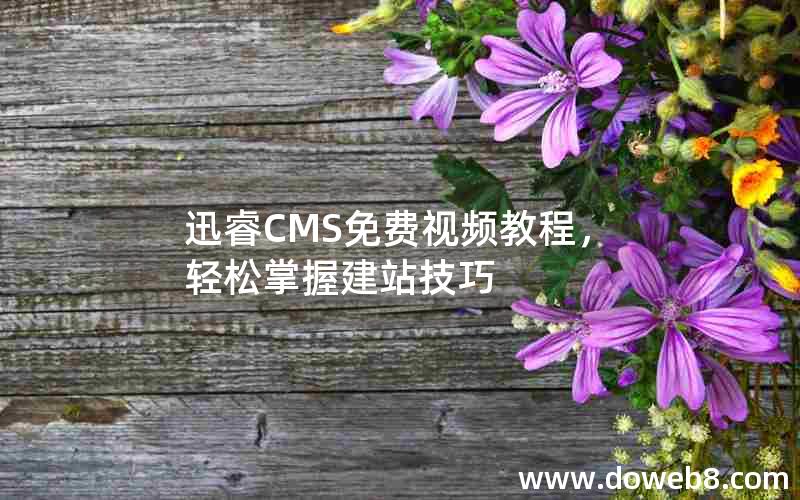 迅睿CMS免费视频教程，轻松掌握建站技巧