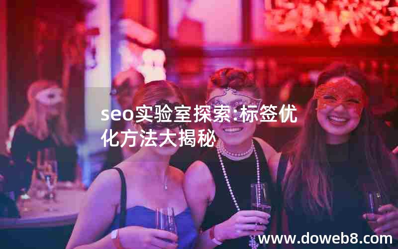 seo实验室探索:标签优化方法大揭秘