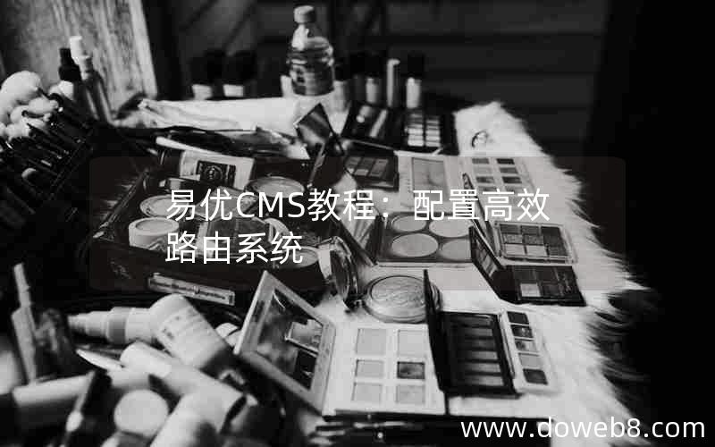 易优CMS教程：配置高效路由系统