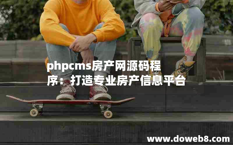 phpcms房产网源码程序：打造专业房产信息平台