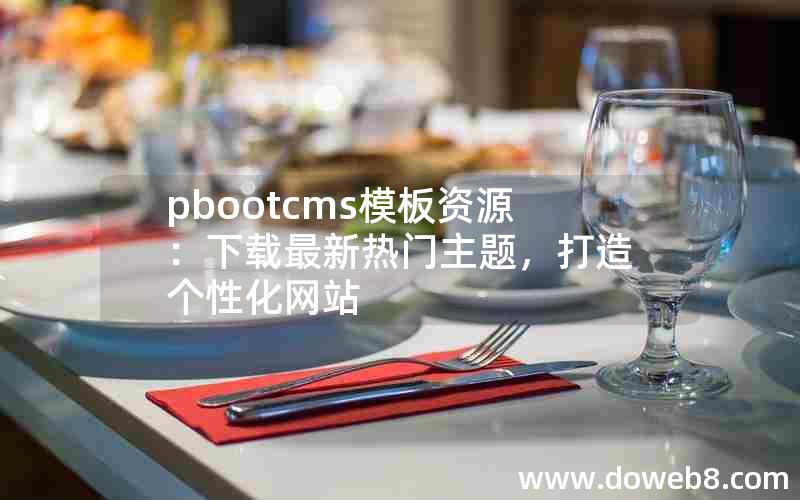 pbootcms模板资源：下载最新热门主题，打造个性化网站