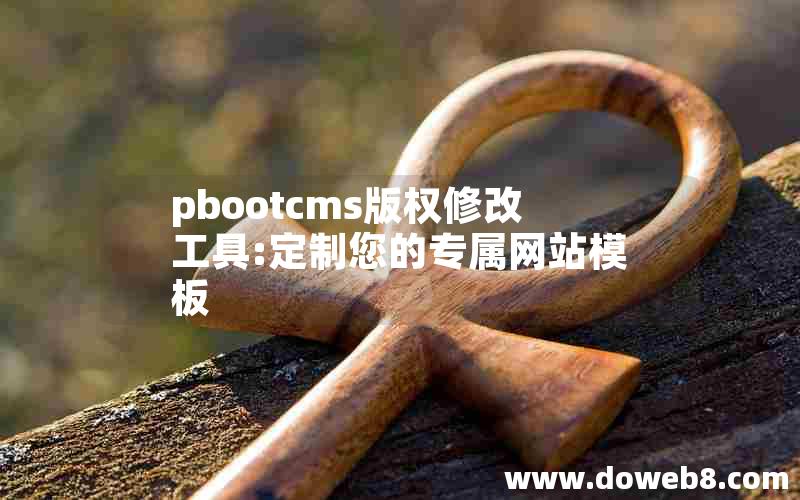 pbootcms版权修改工具:定制您的专属网站模板