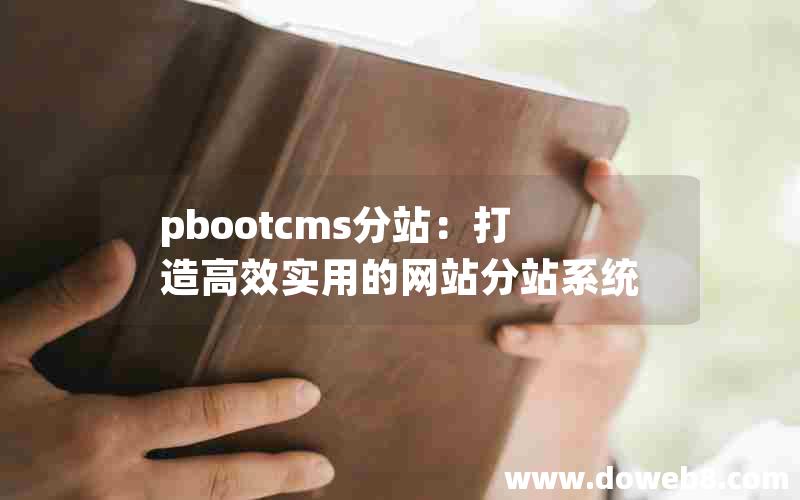 pbootcms分站：打造高效实用的网站分站系统