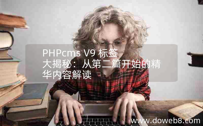 PHPcms V9 标签大揭秘：从第二篇开始的精华内容解读