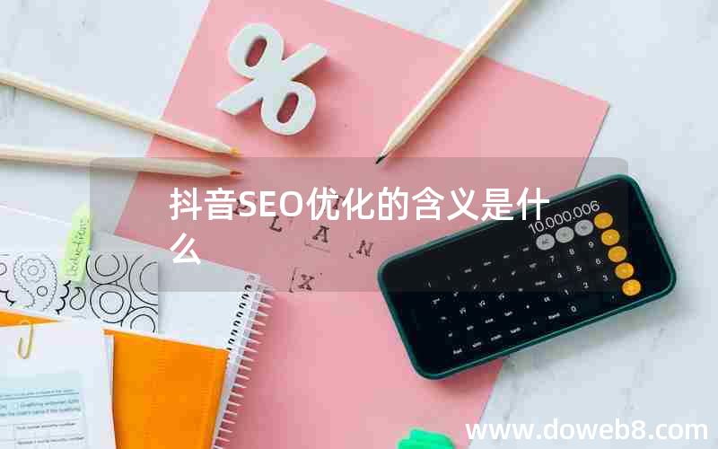 抖音SEO优化的含义是什么(抖音seo优化的含义是什么)