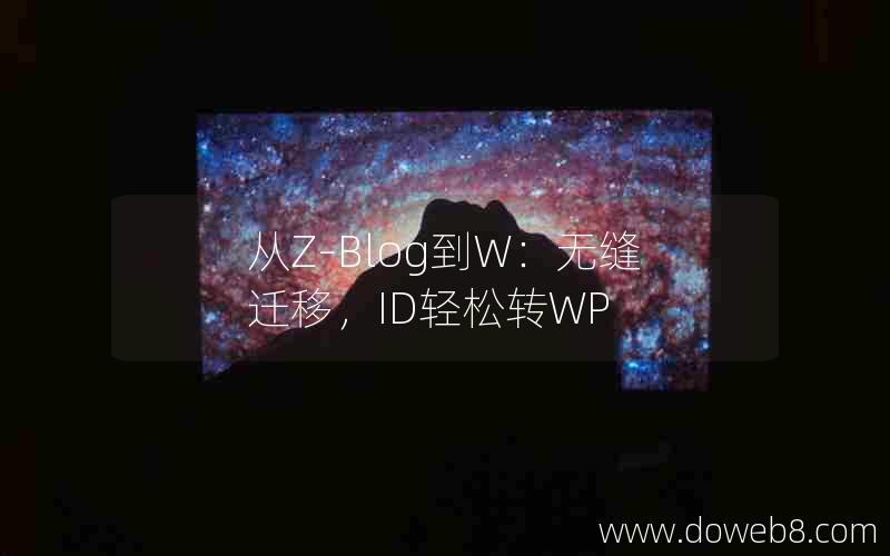 从Z-Blog到W：无缝迁移，ID轻松转WP