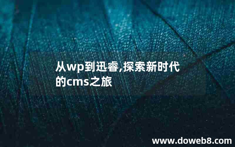 从wp到迅睿,探索新时代的cms之旅