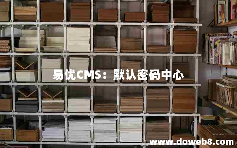 易优CMS：默认密码中心