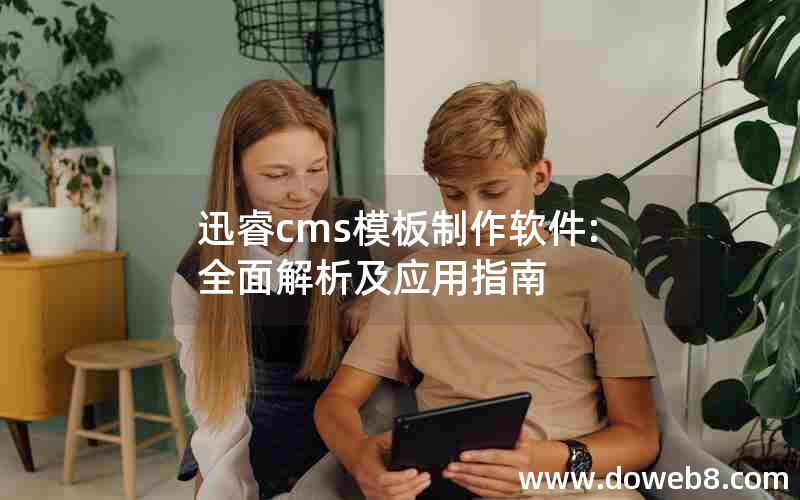 迅睿cms模板制作软件:全面解析及应用指南